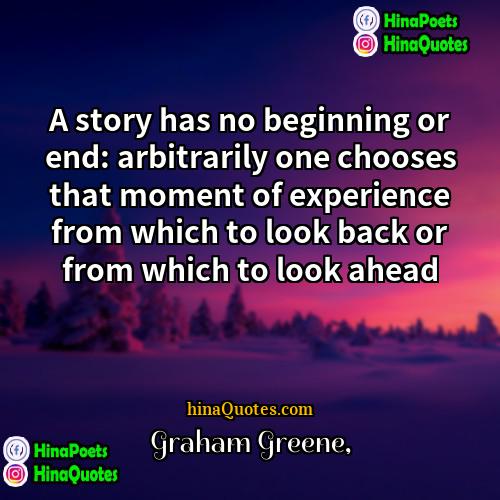 Graham Greene Quotes | A story has no beginning or end: